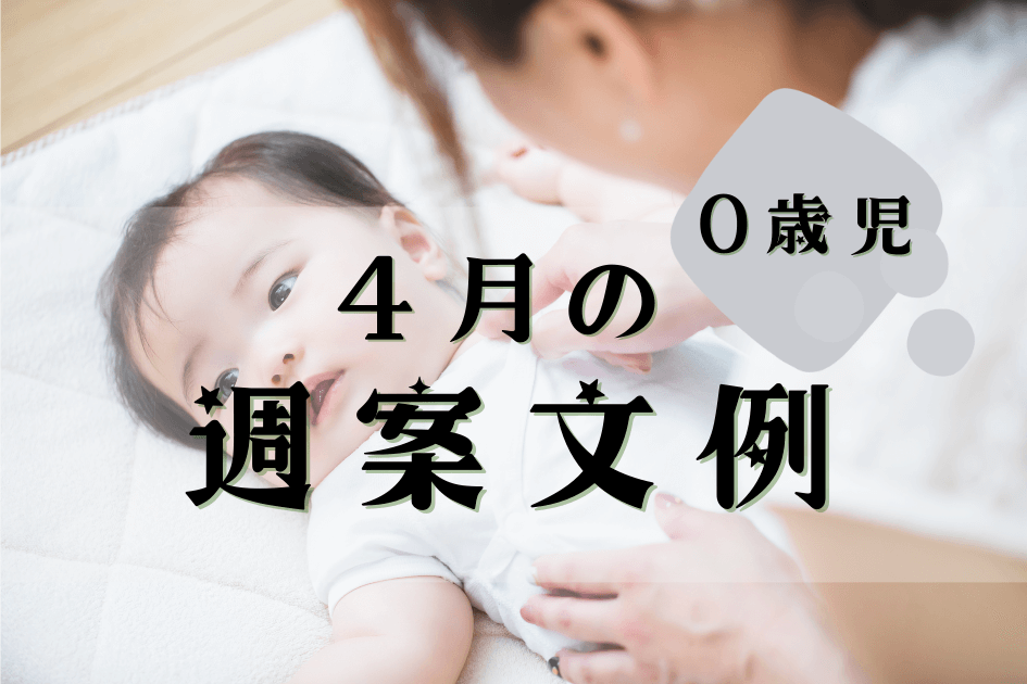 0歳児/4月の週案/前半・後半】ねらいなどの書き方・例文・テンプレート | 週案・月案サンプル、気になる子への対応方法【保育士のミカタBlog】